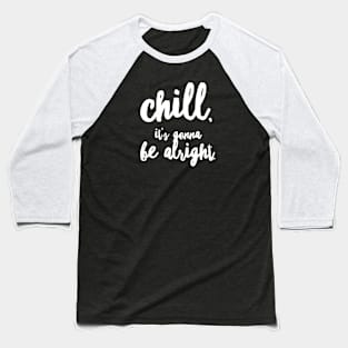 Chill, it's gonna be alright Baseball T-Shirt